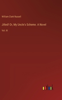 Hardcover Jilted! Or, My Uncle's Scheme. A Novel: Vol. III Book