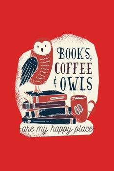 Books Coffee And Owls Are My Happy Place: Cute Coffee Gift For Owls Lover Funny Caffeine Journal 6 x 9(15.24 x 22.86 cm), 120 Pages (Owls Themed Book)