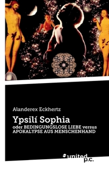 Paperback Ypsilí Sophia: oder BEDINGUNGSLOSE LIEBE versus APOKALYPSE AUS MENSCHENHAND [German] Book