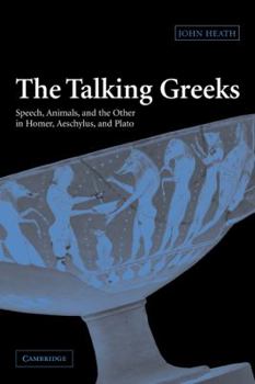 Paperback The Talking Greeks: Speech, Animals, and the Other in Homer, Aeschylus, and Plato Book