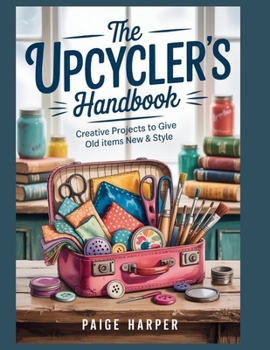 Paperback The Upcycler's Handbook: Creative Projects to Give Old Items New Life & Style Book