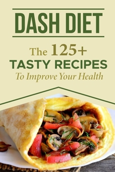 Paperback Dash Diet: The 125+ Tasty Recipes To Improve Your Health: Dash Diet Meal Plan Book