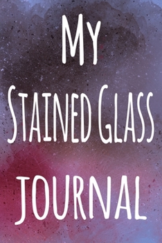 My Stained Glass Journal: The perfect gift for the artist in your life - 119 page lined journal!