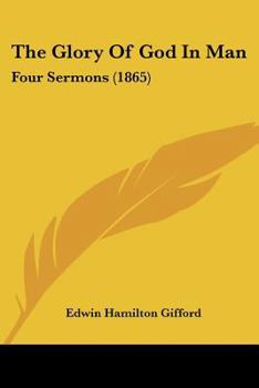 Paperback The Glory Of God In Man: Four Sermons (1865) Book