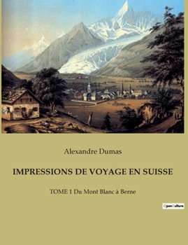 Paperback Impressions de Voyage En Suisse: TOME 1 Du Mont Blanc à Berne [French] Book