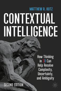Hardcover Contextual Intelligence: How Thinking in 3D Can Help Resolve Complexity, Uncertainty, and Ambiguity Book