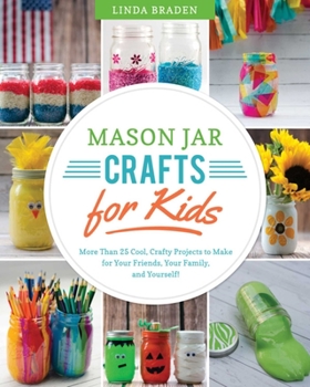 Paperback Mason Jar Crafts for Kids: More Than 25 Cool, Crafty Projects to Make for Your Friends, Your Family, and Yourself! Book