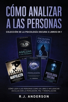 Cómo analizar a las Personas: Colección de la Psicología Oscura 5 libros en 1 - Cómo leer a las personas como un libro e influenciar en ellas con la Persuasión, PNL y Manipulación