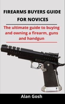 Paperback Firearms Buyers Guide For Novices: The Ultimate Guide To Buying And Owning A Personal Firearm, Guns And Handgun Book