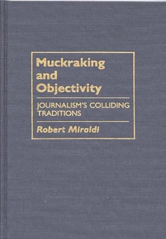 Hardcover Muckraking and Objectivity: Journalism's Colliding Traditions Book