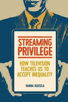 Hardcover Streaming Privilege: How Television Teaches Us to Accept Inequality Book