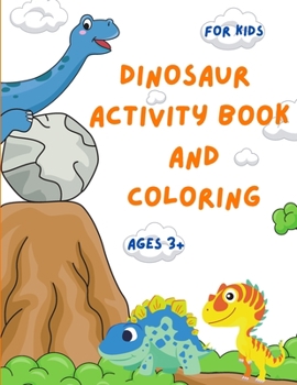 Dinosaur Activity Book and Coloring: An educational Kid Workbook For Coloring, Learning, Dot To Dot, Spot the Difference, Mazes and More l Coloring Book for Kids & Toddlers - Childrens Activity Books