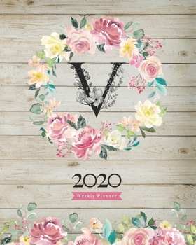 Paperback 2020 Weekly Planner: 8X10 Agenda With Watercolor Floral "V" Monogram On Vintage Wood for Girls Book