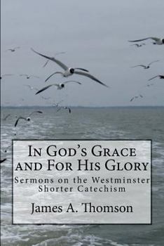 Paperback In God's Grace and For His Glory: Sermons on the Westminster Shorter Catechism Book