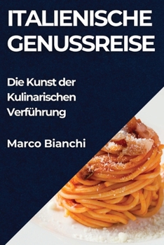 Italienische Genussreise: Die Kunst der Kulinarischen Verführung (German Edition)