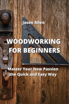 Paperback Woodworking for Beginners: Master Your New Passion the Quick and Easy Way Book