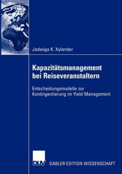 Paperback Kapazitätsmanagement Bei Reiseveranstaltern: Entscheidungsmodelle Zur Kontingentierung Im Yield Management [German] Book