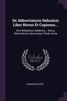 Paperback De Abbreviaturis Hebraicis Liber Novus Et Copiosus...: Item Bibliotheca Rabbinica... Novus Abbreviaturis Librorumque Titulis Aucta Book