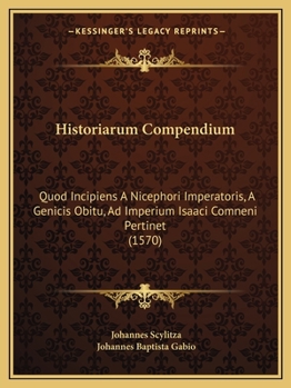 Paperback Historiarum Compendium: Quod Incipiens A Nicephori Imperatoris, A Genicis Obitu, Ad Imperium Isaaci Comneni Pertinet (1570) [Latin] Book