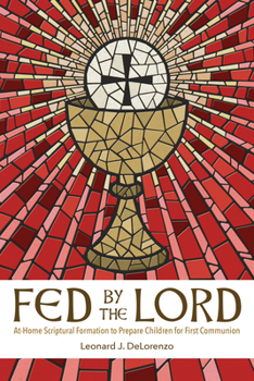 Paperback Fed by the Lord: At-Home Scriptural Formation to Prepare Children for First Communion Book