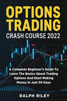 Paperback Options Trading Crash Course 2022: A Complete Beginner's Guide To Learn The Basics About Trading Options And Start Making Money In Just 30 Days Book