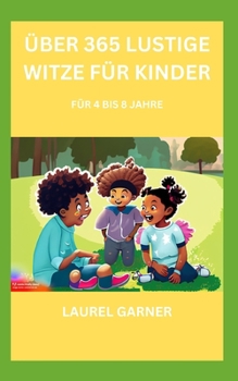 ÜBER 365 LUSTIGE WITZE FÜR KINDER: FÜR 4 BIS 8 JAHRE