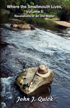 Where the Smallmouth Lives, Volume II: Revelations of an Old Wader