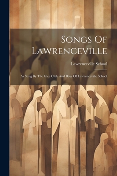 Paperback Songs Of Lawrenceville: As Sung By The Glee Club And Boys Of Lawrenceville School Book