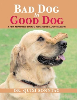 Paperback Bad Dog to Good Dog: A New Approach to Dog Psychology and Training Book