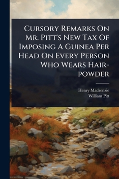 Paperback Cursory Remarks On Mr. Pitt's New Tax Of Imposing A Guinea Per Head On Every Person Who Wears Hair-powder Book