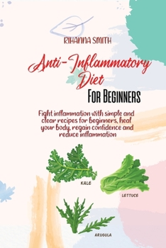 Paperback Anti-Inflammatory Diet For Beginners: Fight inflammation with simple and clear recipes for beginners, heal your body, regain confidence and reduce inf Book
