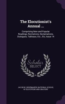 Hardcover The Elocutionist's Annual ...: Comprising New and Popular Readings, Recitations, Declamations, Dialogues, Tableaux, Etc., Etc, Issue 14 Book