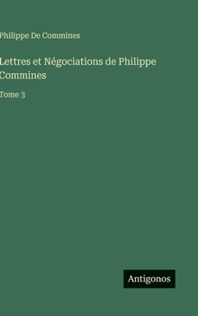 Lettres et Négociations de Philippe Commines: Tome 3 (French Edition)
