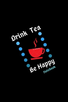 Paperback Drink Tea Be Happy Notebook: Blank Line Notebook Journal: Drink tea, Be happy: Blank Lined Journal Notebook for Students, Teachers- Best gift for T Book