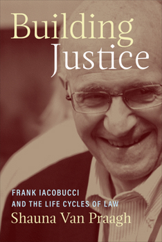 Hardcover Building Justice: Frank Iacobucci and the Life Cycles of Law Book