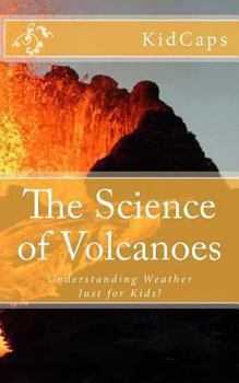 Paperback The Science of Volcanoes: Understanding Weather Just for Kids! Book