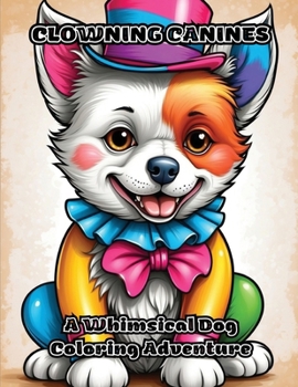 Clowning Canines: A Whimsical Dog Coloring Adventure