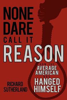 Paperback None Dare Call It Reason: How the Average American Has Hanged Himself Book