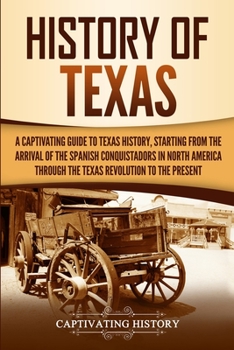 Paperback History of Texas: A Captivating Guide to Texas History, Starting from the Arrival of the Spanish Conquistadors in North America through Book