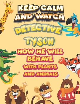 Paperback keep calm and watch detective Tyson how he will behave with plant and animals: A Gorgeous Coloring and Guessing Game Book for Tyson /gift for Tyson, toddlers kids Book