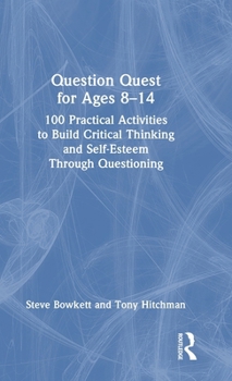 Hardcover Question Quest for Ages 8-14: 100 Practical Activities to Build Critical Thinking and Self-Esteem Through Questioning Book