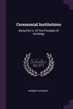 Paperback Ceremonial Institutions: Being Part Iv. Of The Principles Of Sociology Book