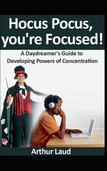 Paperback Hocus Pocus, you're Focused!: A Daydreamer's Guide to Developing Powers of Concentration Book