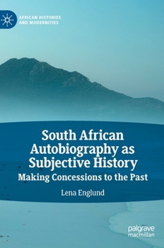 South African Autobiography as Subjective History: Making Concessions to the Past