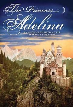 Hardcover The Princess Adelina: An Ancient Christian Tale of Beauty & Bravery Book