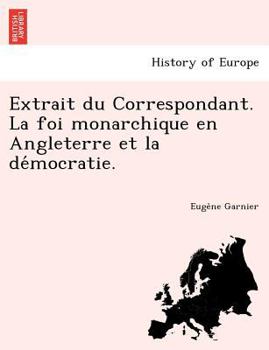 Paperback Extrait du Correspondant. La foi monarchique en Angleterre et la de&#769;mocratie. Book