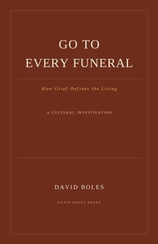 Go to Every Funeral: How Grief Defines the Living
