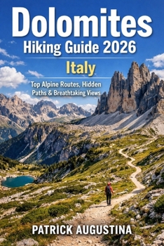 DOLOMITES HIKING GUIDE 2026:: ITALY TOP ALPINE ROUTES, HIDDEN PATHS & BREATAKING VIEWS (BEYOND THE TRAIL: TRAVEL AND HIKING GUIDES)