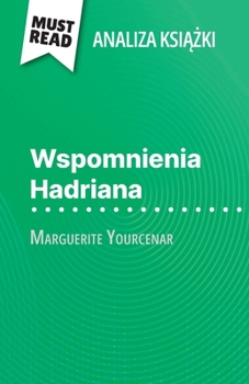 Paperback Wspomnienia Hadriana ksi&#261;&#380;ka Marguerite Yourcenar (Analiza ksi&#261;&#380;ki): Pelna analiza i szczególowe podsumowanie pracy [Polish] Book