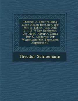 Theorie U. Beschreibung Einer Neuen Br�cken-wage: Mit Ii. Tafeln. (aus Dem Viii. B Der Denkschr. Der Math. Naturw. Classe Der K. Academie Der Wissenschaften Besonders Abgedruckt.)